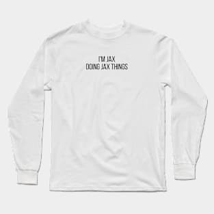 I'm Jax doing Jax things Long Sleeve T-Shirt